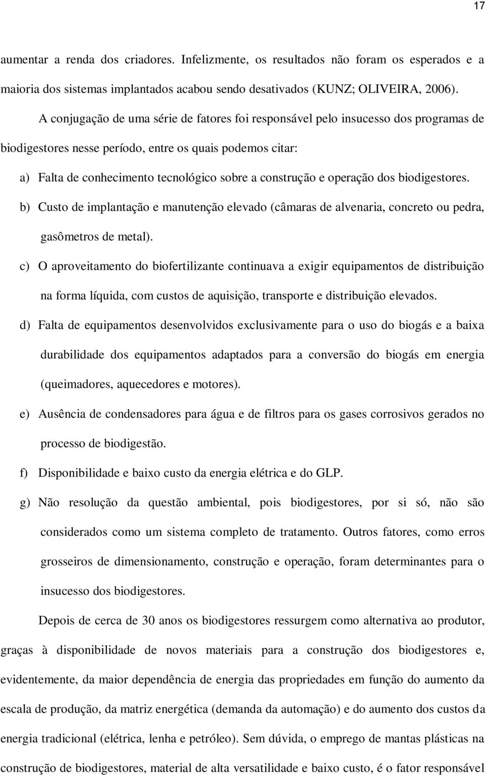 e operação dos biodigestores. b) Custo de implantação e manutenção elevado (câmaras de alvenaria, concreto ou pedra, gasômetros de metal).