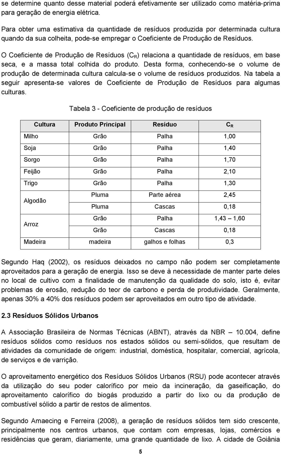 O Coeficiente de Produção de Resíduos (C R ) relaciona a quantidade de resíduos, em base seca, e a massa total colhida do produto.