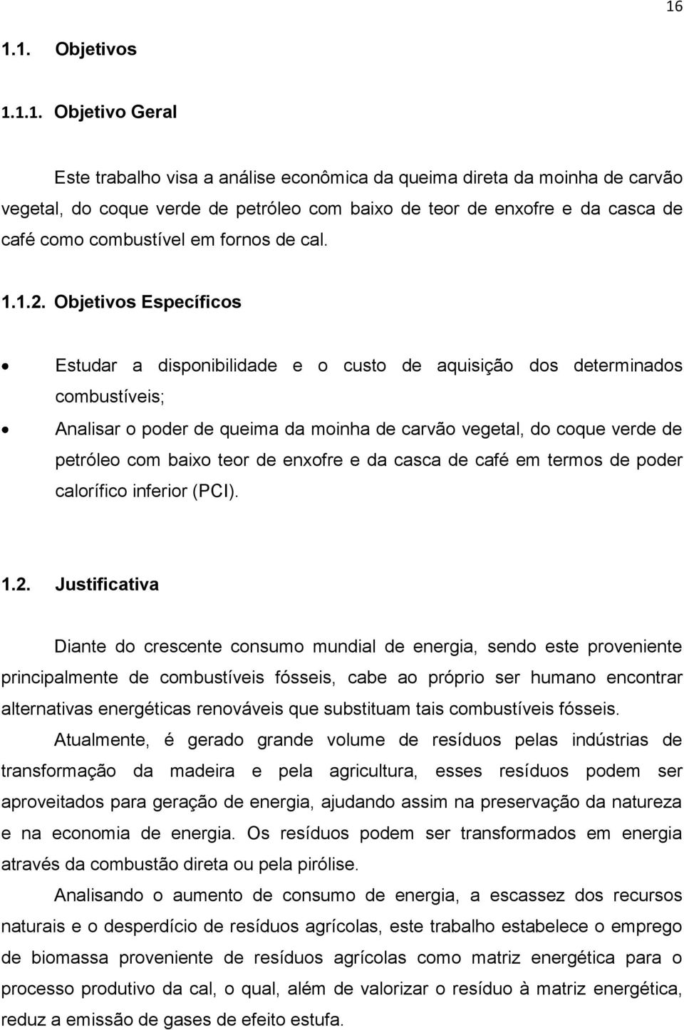 Objetivos Específicos Estudar a disponibilidade e o custo de aquisição dos determinados combustíveis; Analisar o poder de queima da moinha de carvão vegetal, do coque verde de petróleo com baixo teor