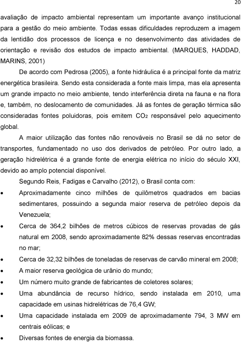 (MARQUES, HADDAD, MARINS, 2001) De acordo com Pedrosa (2005), a fonte hidráulica é a principal fonte da matriz energética brasileira.
