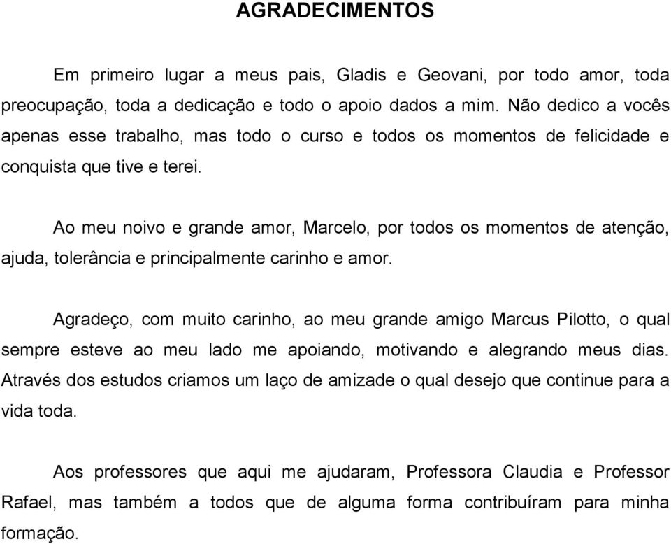 Ao meu noivo e grande amor, Marcelo, por todos os momentos de atenção, ajuda, tolerância e principalmente carinho e amor.