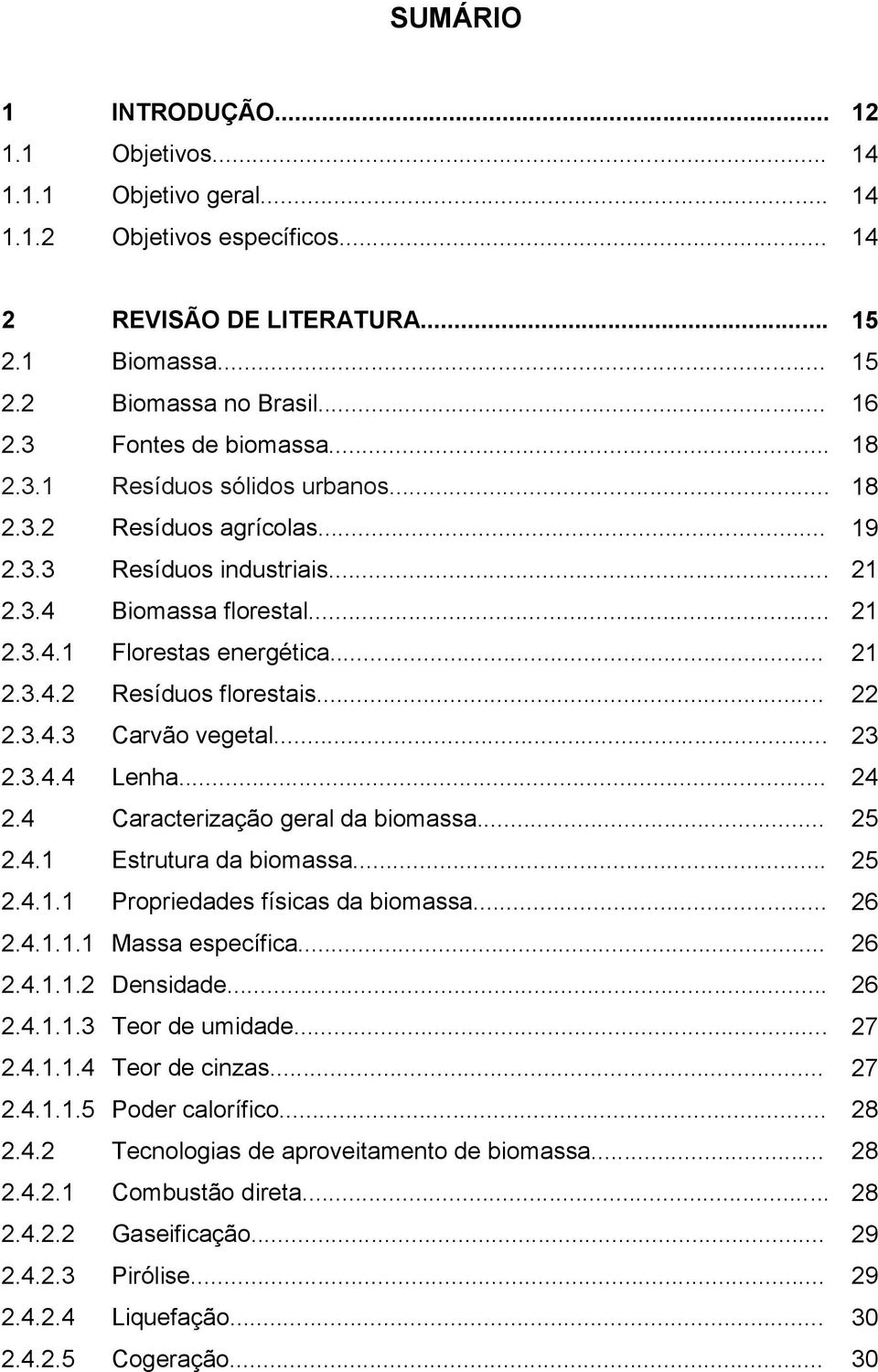 .. 22 2.3.4.3 Carvão vegetal... 23 2.3.4.4 Lenha... 24 2.4 Caracterização geral da biomassa... 25 2.4.1 Estrutura da biomassa... 25 2.4.1.1 Propriedades físicas da biomassa... 26 2.4.1.1.1 Massa específica.