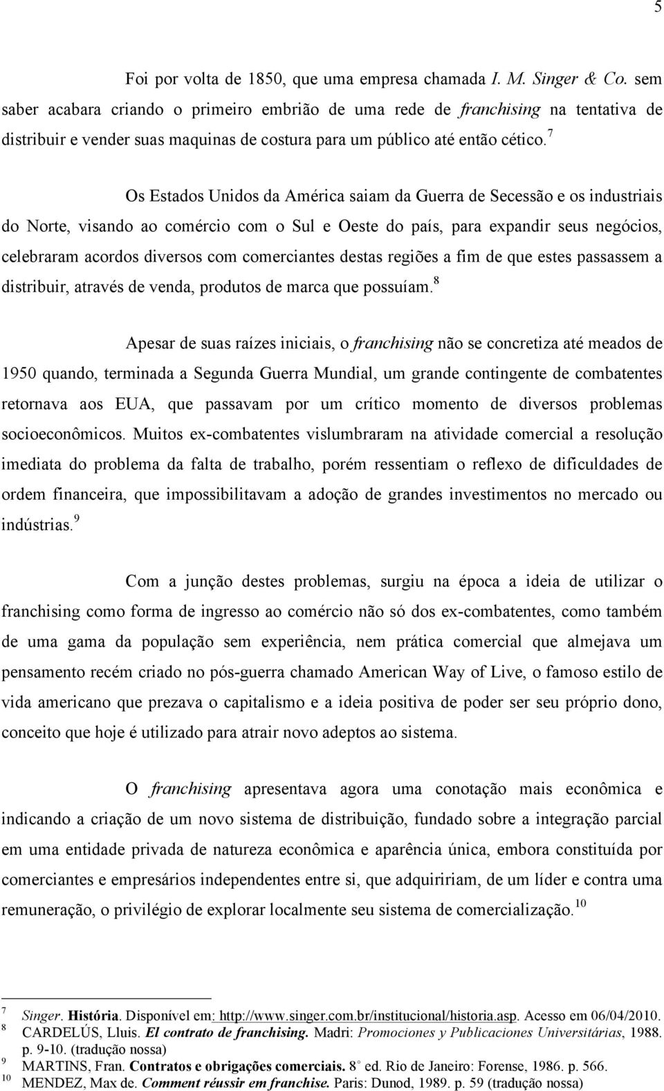 7 Os Estados Unidos da América saiam da Guerra de Secessão e os industriais do Norte, visando ao comércio com o Sul e Oeste do país, para expandir seus negócios, celebraram acordos diversos com