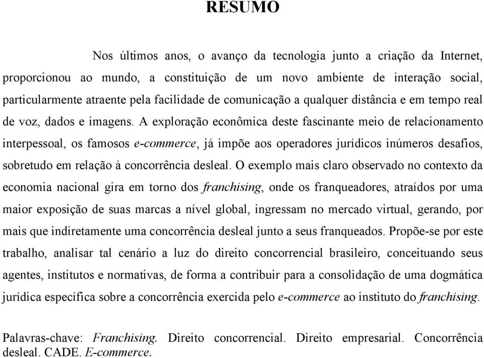 A exploração econômica deste fascinante meio de relacionamento interpessoal, os famosos e-commerce, já impõe aos operadores jurídicos inúmeros desafios, sobretudo em relação à concorrência desleal.