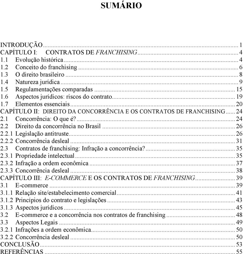 1 Concorrência: O que é?... 24 2.2 Direito da concorrência no Brasil... 26 2.2.1 Legislação antitruste... 26 2.2.2 Concorrência desleal... 31 2.3 Contratos de franchising: Infração a concorrência?