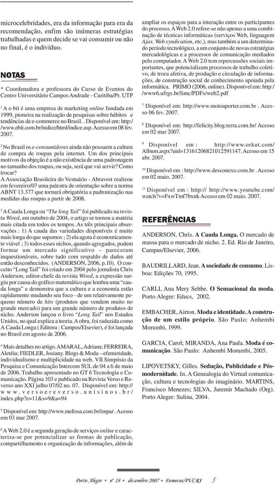 UTP 1 A e-bit é uma empresa de marketing online fundada em 1999, pioneira na realização de pesquisas sobre hábitos e tendências de e-commerce no Brasil.. Disponível em: http:/ /www.ebit.com.br/indice/html/indice.