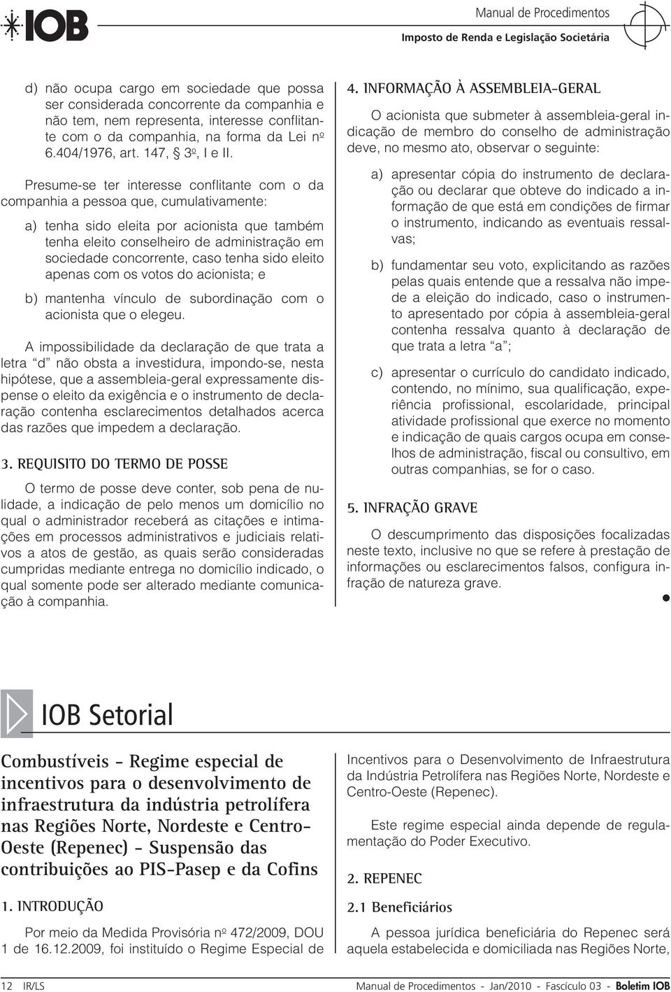 Presume-se ter interesse conflitante com o da companhia a pessoa que, cumulativamente: a) tenha sido eleita por acionista que também tenha eleito conselheiro de administração em sociedade