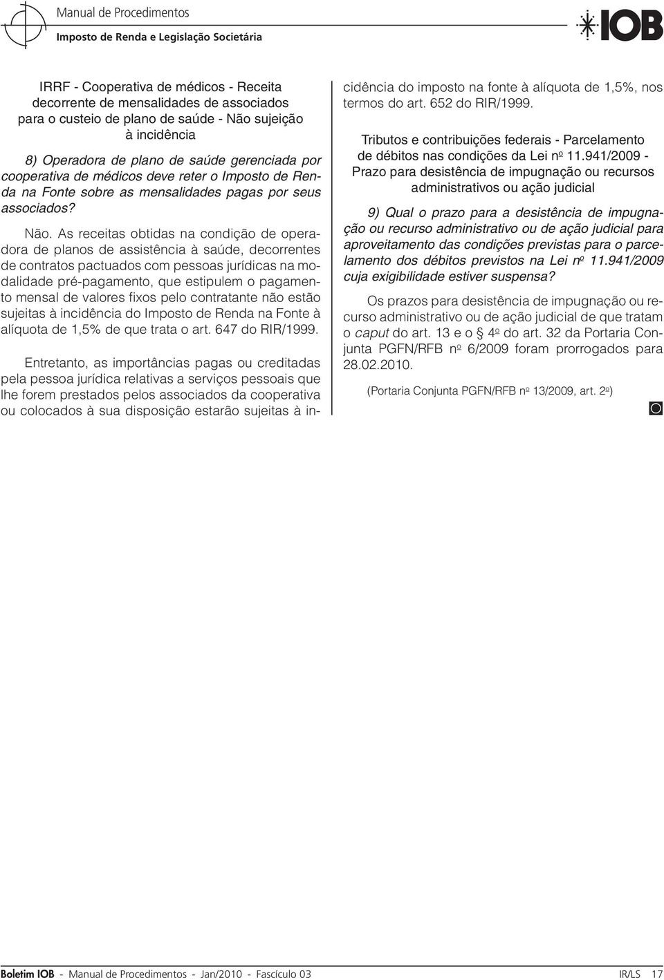 As receitas obtidas na condição de operadora de planos de assistência à saúde, decorrentes de contratos pactuados com pessoas jurídicas na modalidade pré-pagamento, que estipulem o pagamento mensal