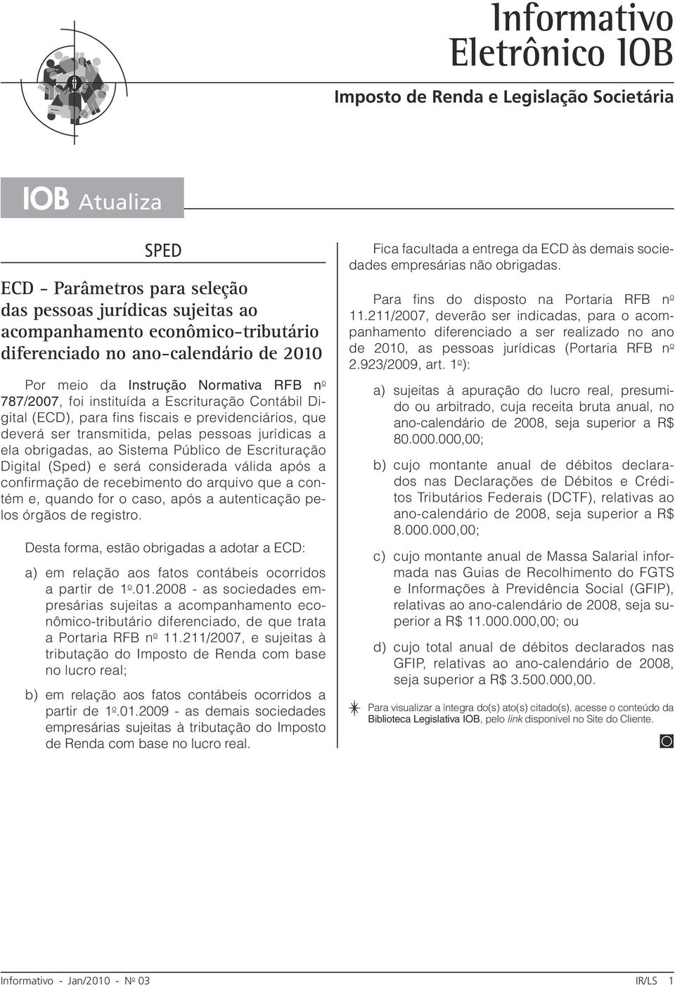 ao Sistema Público de Escrituração Digital (Sped) e será considerada válida após a confirmação de recebimento do arquivo que a contém e, quando for o caso, após a autenticação pelos órgãos de