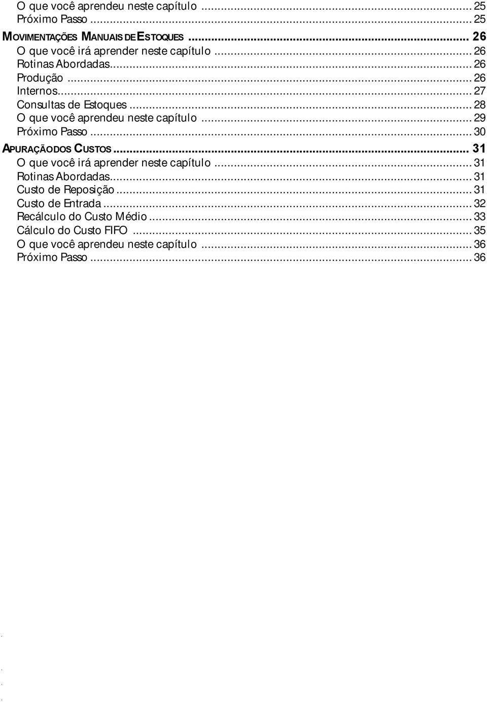 .. 30 APURAÇÃO DOS CUSTOS... 31 O que você irá aprender neste capítulo... 31 Rotinas Abordadas... 31 Custo de Reposição... 31 Custo de Entrada.