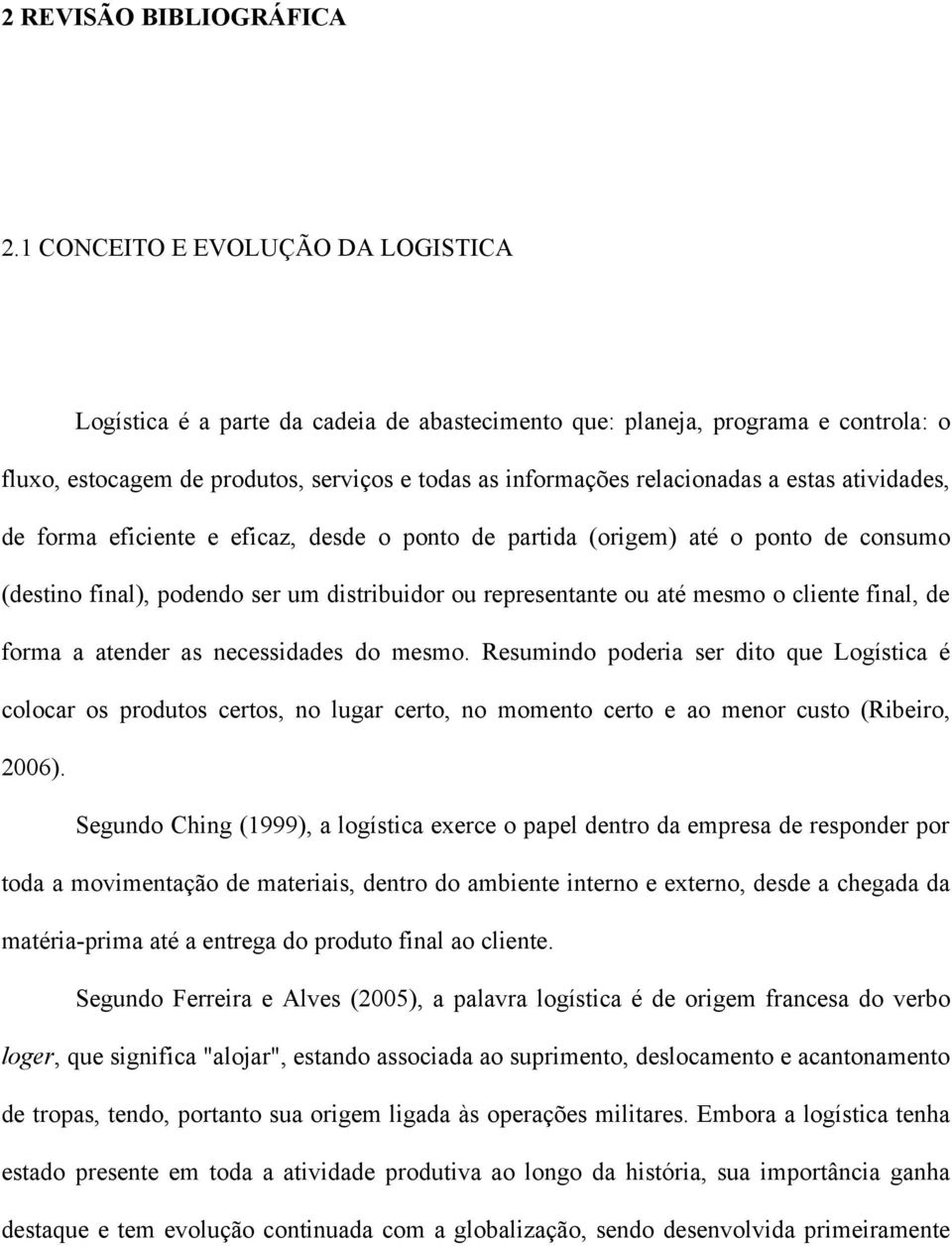 estas atividades, de forma eficiente e eficaz, desde o ponto de partida (origem) até o ponto de consumo (destino final), podendo ser um distribuidor ou representante ou até mesmo o cliente final, de