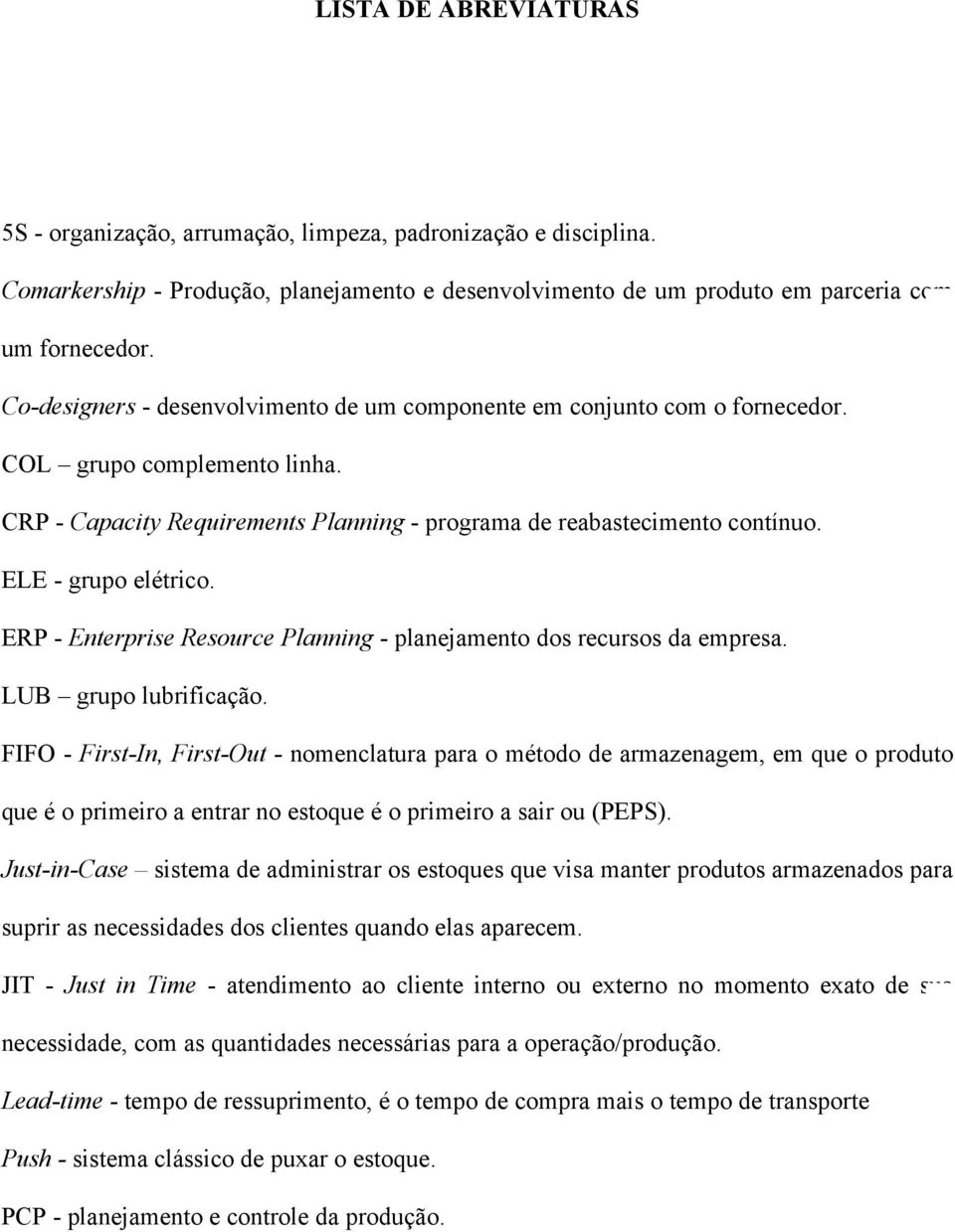 ELE - grupo elétrico. ERP - Enterprise Resource Planning - planejamento dos recursos da empresa. LUB grupo lubrificação.