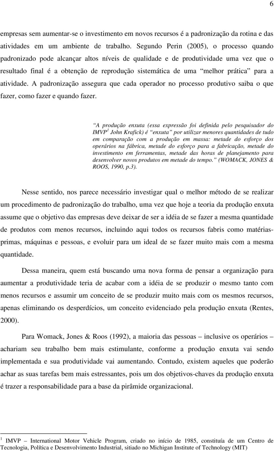 prática para a atividade. A padronização assegura que cada operador no processo produtivo saiba o que fazer, como fazer e quando fazer.