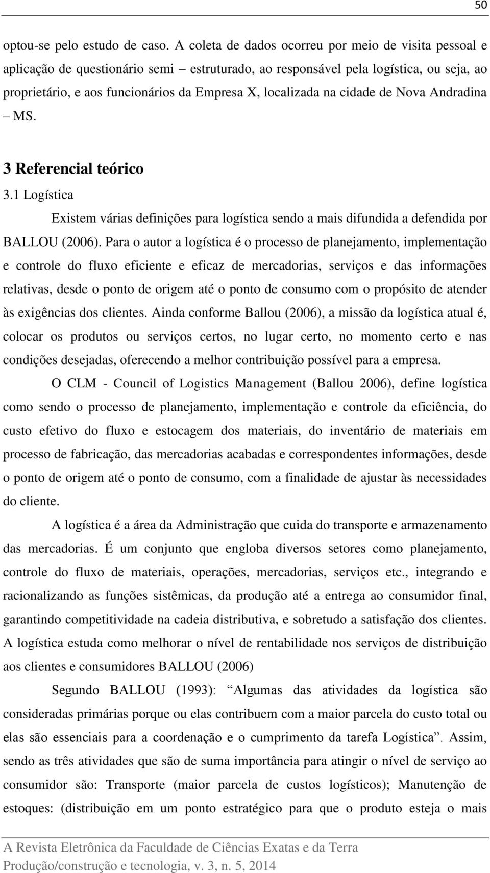 na cidade de Nova Andradina MS. 3 Referencial teórico 3.1 Logística Existem várias definições para logística sendo a mais difundida a defendida por BALLOU (2006).