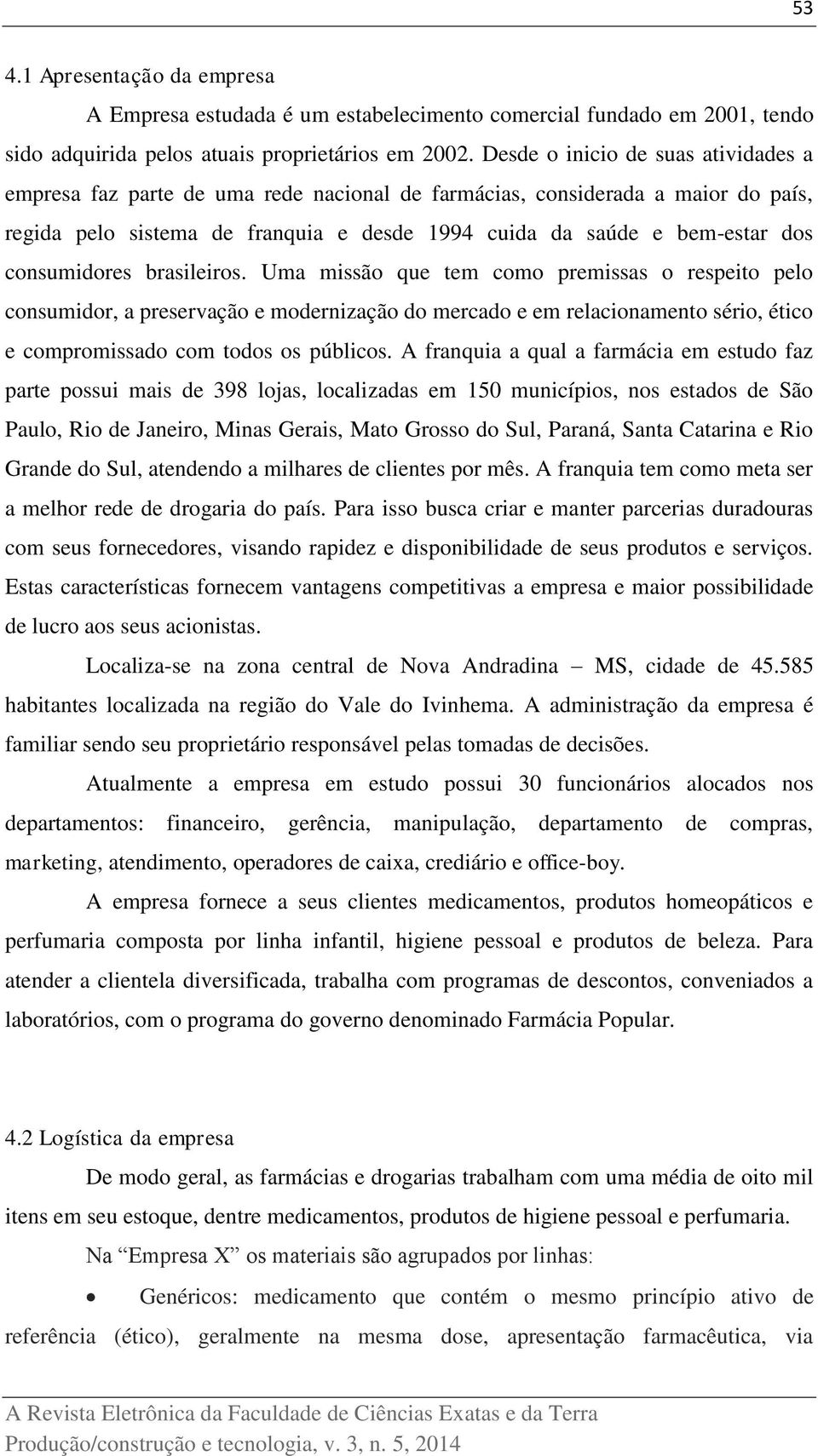 consumidores brasileiros. Uma missão que tem como premissas o respeito pelo consumidor, a preservação e modernização do mercado e em relacionamento sério, ético e compromissado com todos os públicos.