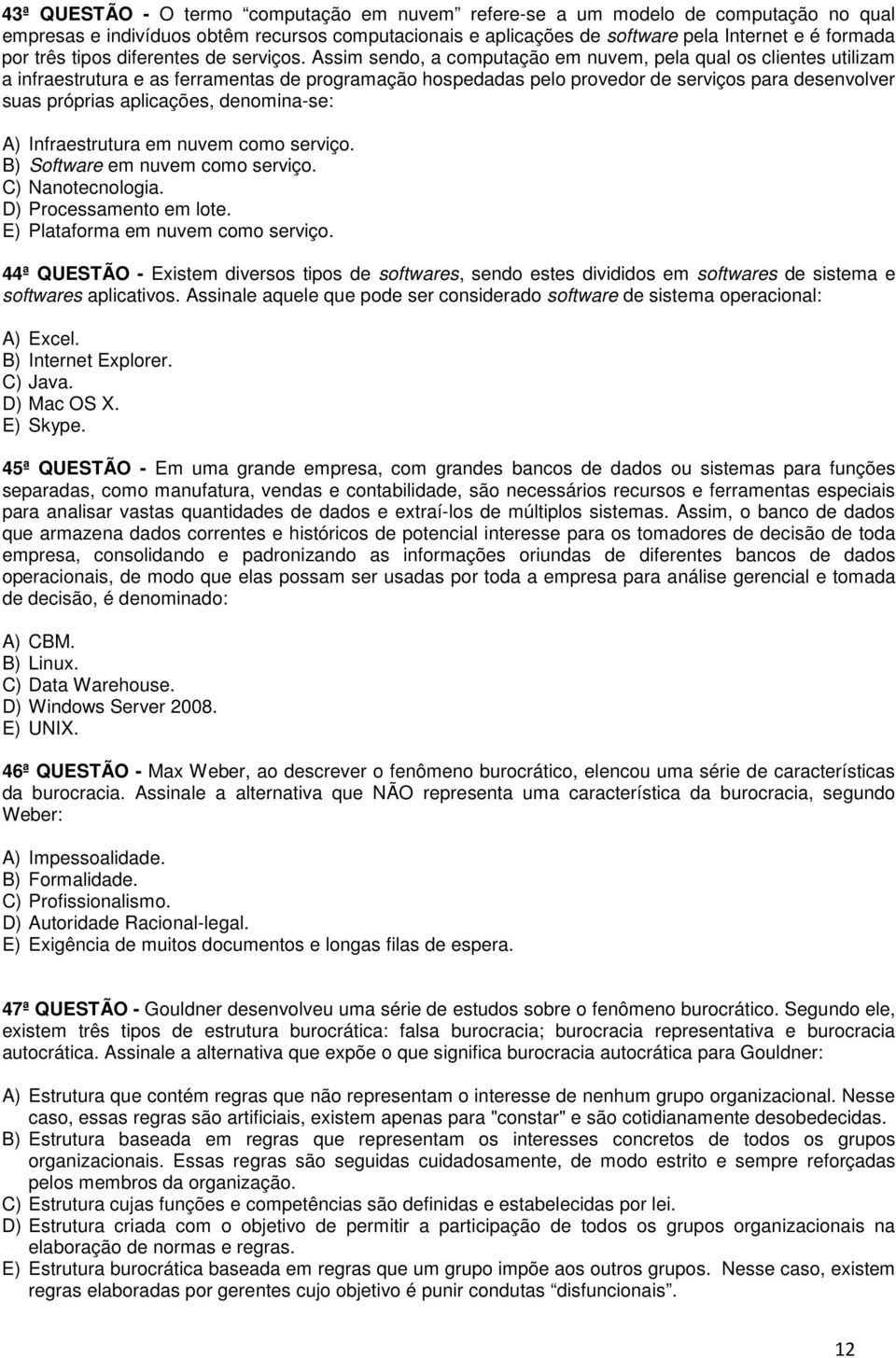 Assim sendo, a computação em nuvem, pela qual os clientes utilizam a infraestrutura e as ferramentas de programação hospedadas pelo provedor de serviços para desenvolver suas próprias aplicações,