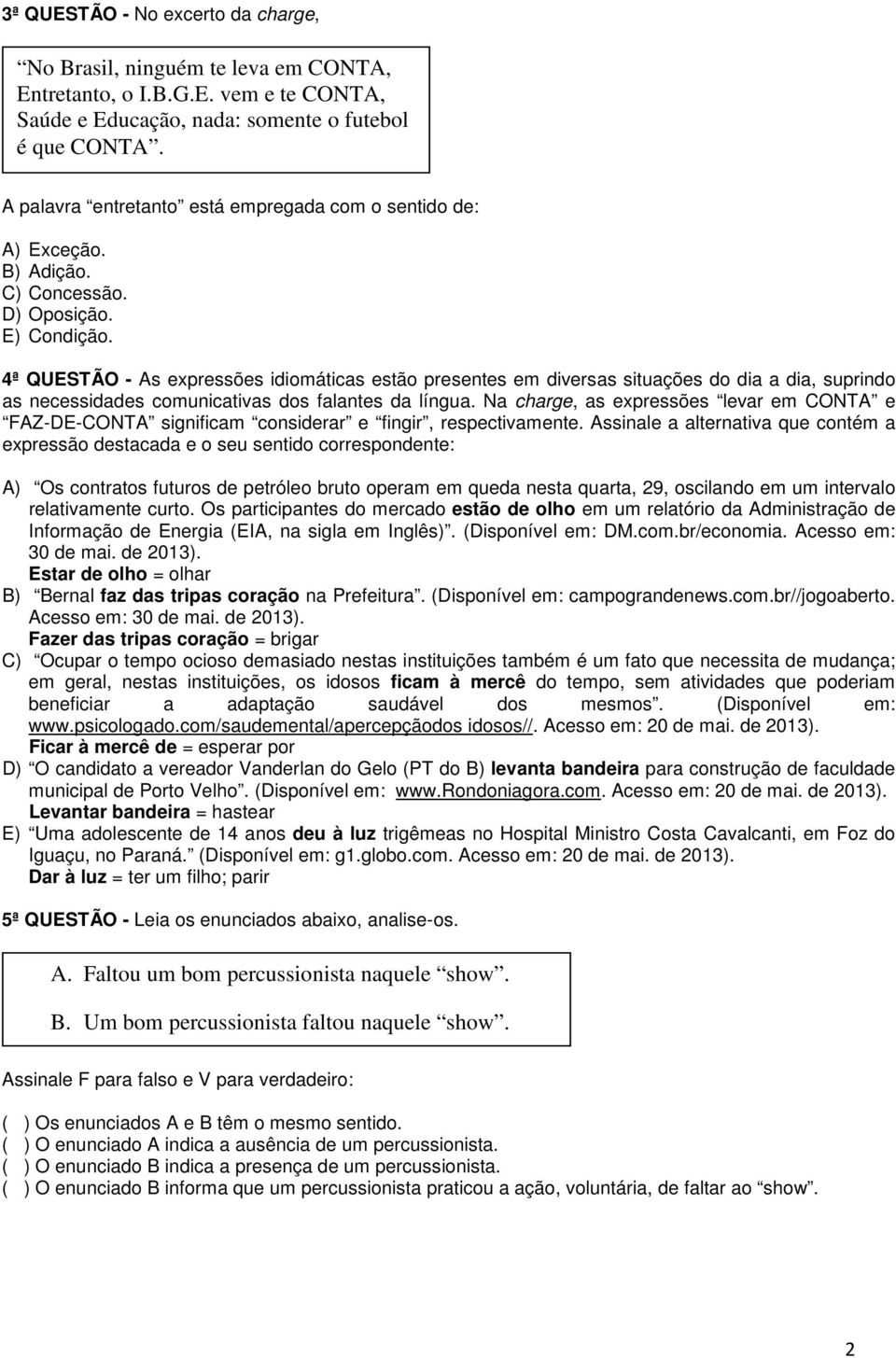 4ª QUESTÃO - As expressões idiomáticas estão presentes em diversas situações do dia a dia, suprindo as necessidades comunicativas dos falantes da língua.