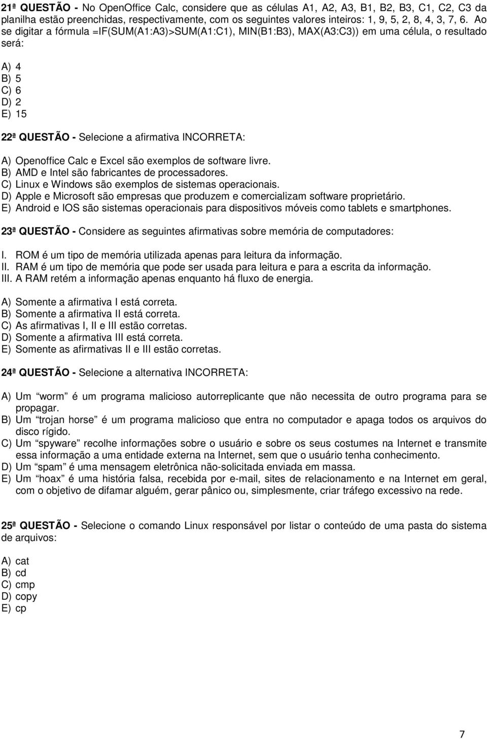 Openoffice Calc e Excel são exemplos de software livre. B) AMD e Intel são fabricantes de processadores. C) Linux e Windows são exemplos de sistemas operacionais.