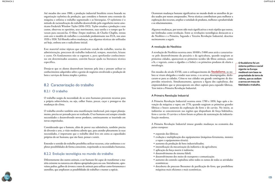 Taylor estudou a produção e seus custos, observou os operários, seus movimentos, suas tarefas e o tempo que levavam para executá-las.