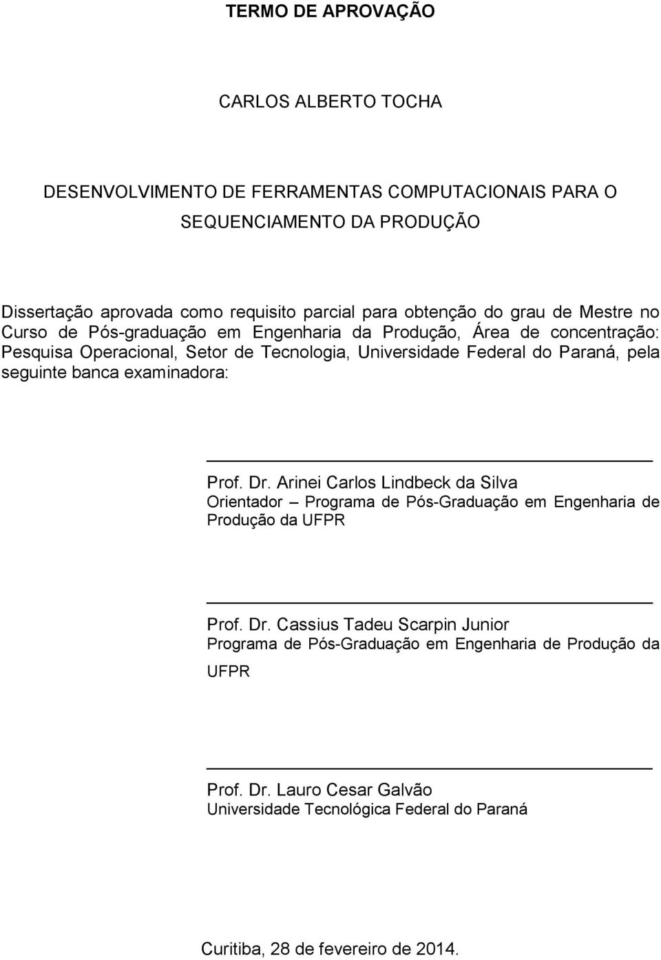 Paraná, pela seguinte banca examinadora: Prof. Dr. Arinei Carlos Lindbeck da Silva Orientador Programa de Pós-Graduação em Engenharia de Produção da UFPR Prof. Dr. Cassius Tadeu Scarpin Junior Programa de Pós-Graduação em Engenharia de Produção da UFPR Prof.