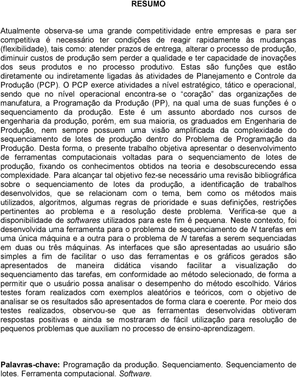 Estas são funções que estão diretamente ou indiretamente ligadas às atividades de Planejamento e Controle da Produção (PCP).