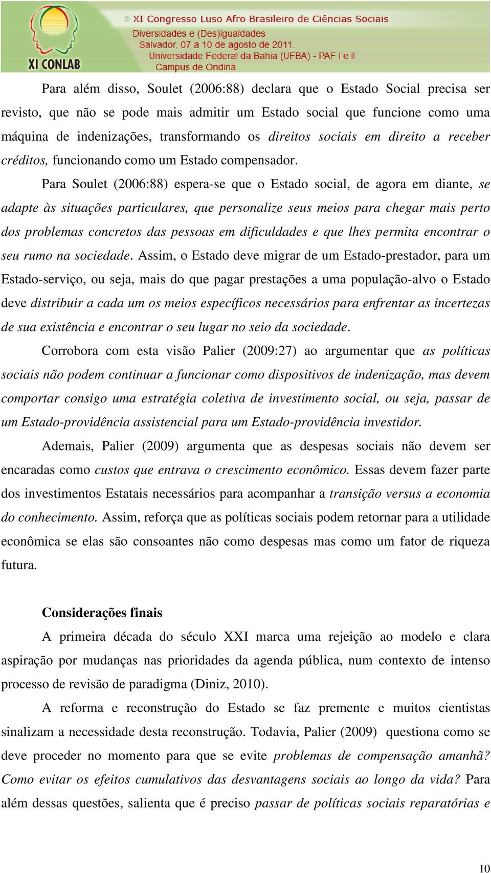 Para Soulet (2006:88) espera-se que o Estado social, de agora em diante, se adapte às situações particulares, que personalize seus meios para chegar mais perto dos problemas concretos das pessoas em