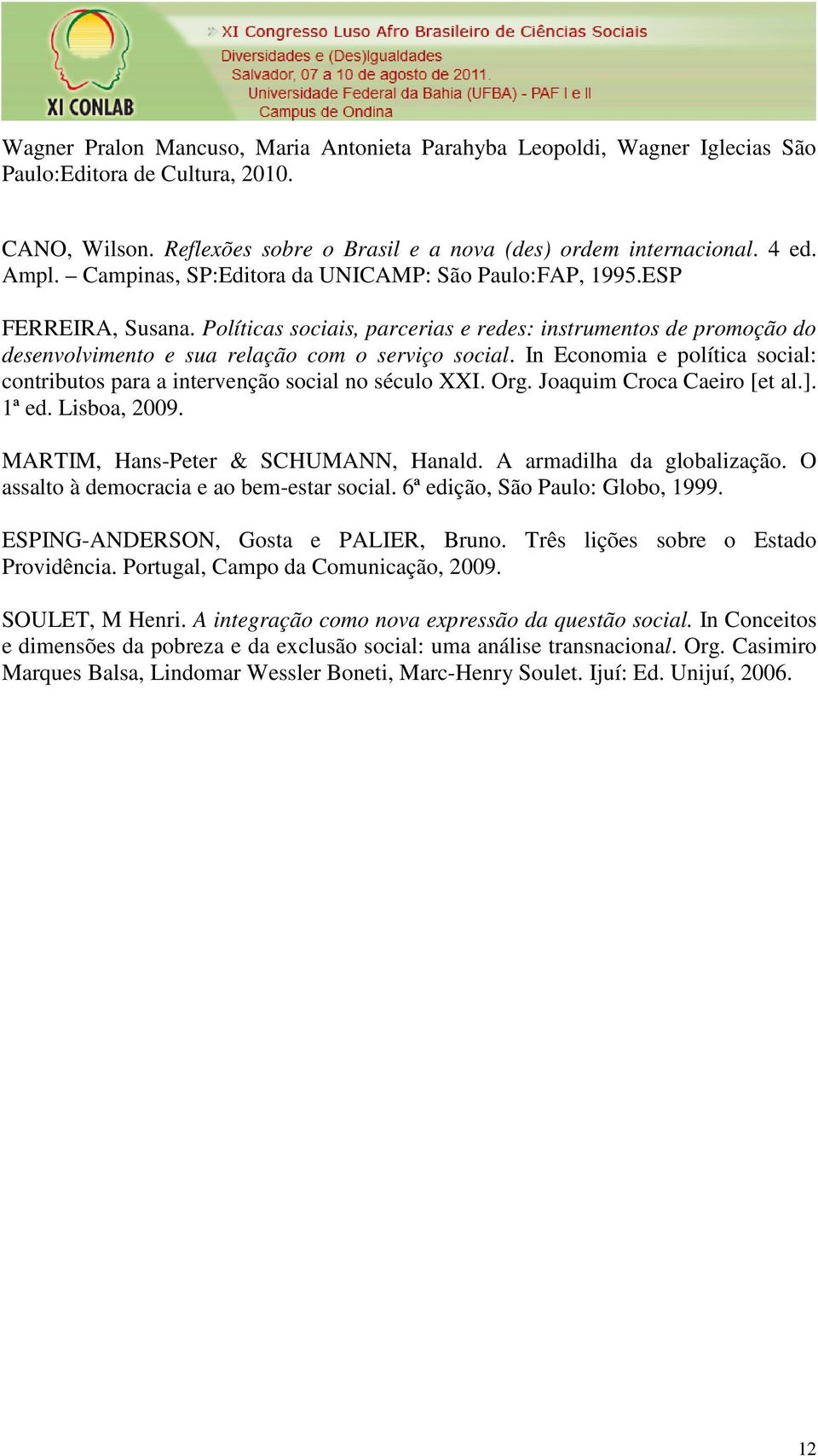 In Economia e política social: contributos para a intervenção social no século XXI. Org. Joaquim Croca Caeiro [et al.]. 1ª ed. Lisboa, 2009. MARTIM, Hans-Peter & SCHUMANN, Hanald.