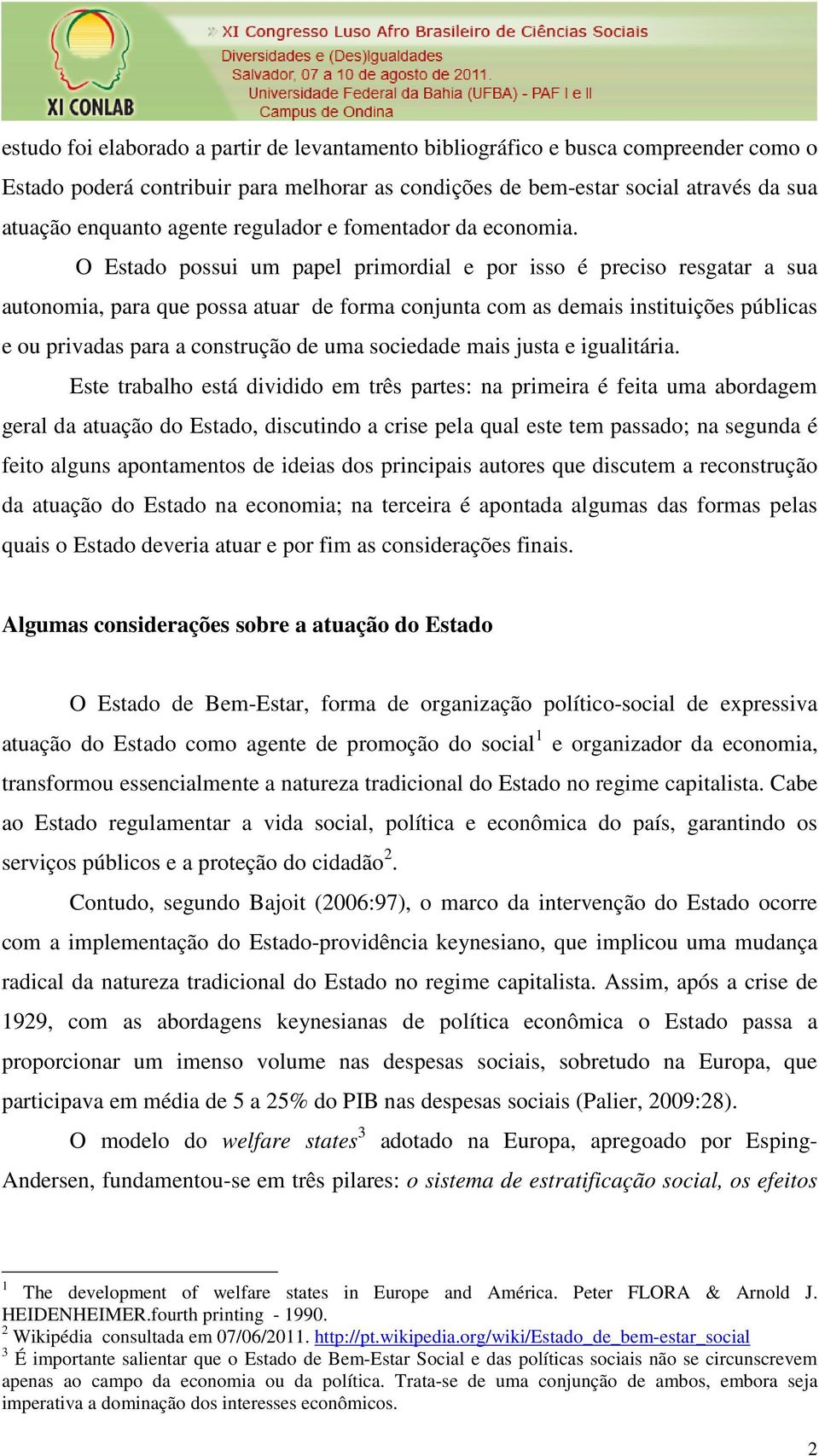 O Estado possui um papel primordial e por isso é preciso resgatar a sua autonomia, para que possa atuar de forma conjunta com as demais instituições públicas e ou privadas para a construção de uma