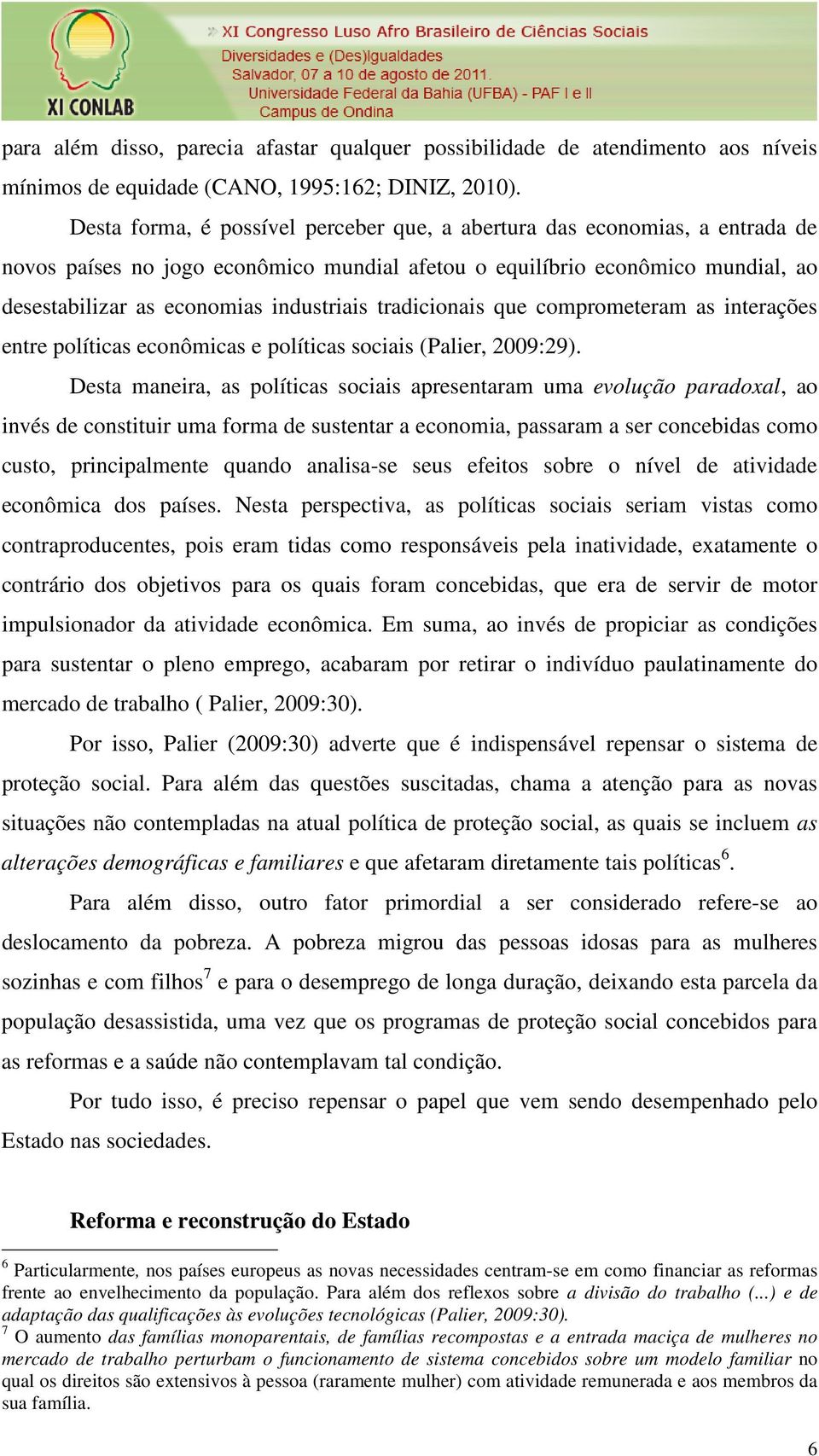 tradicionais que comprometeram as interações entre políticas econômicas e políticas sociais (Palier, 2009:29).