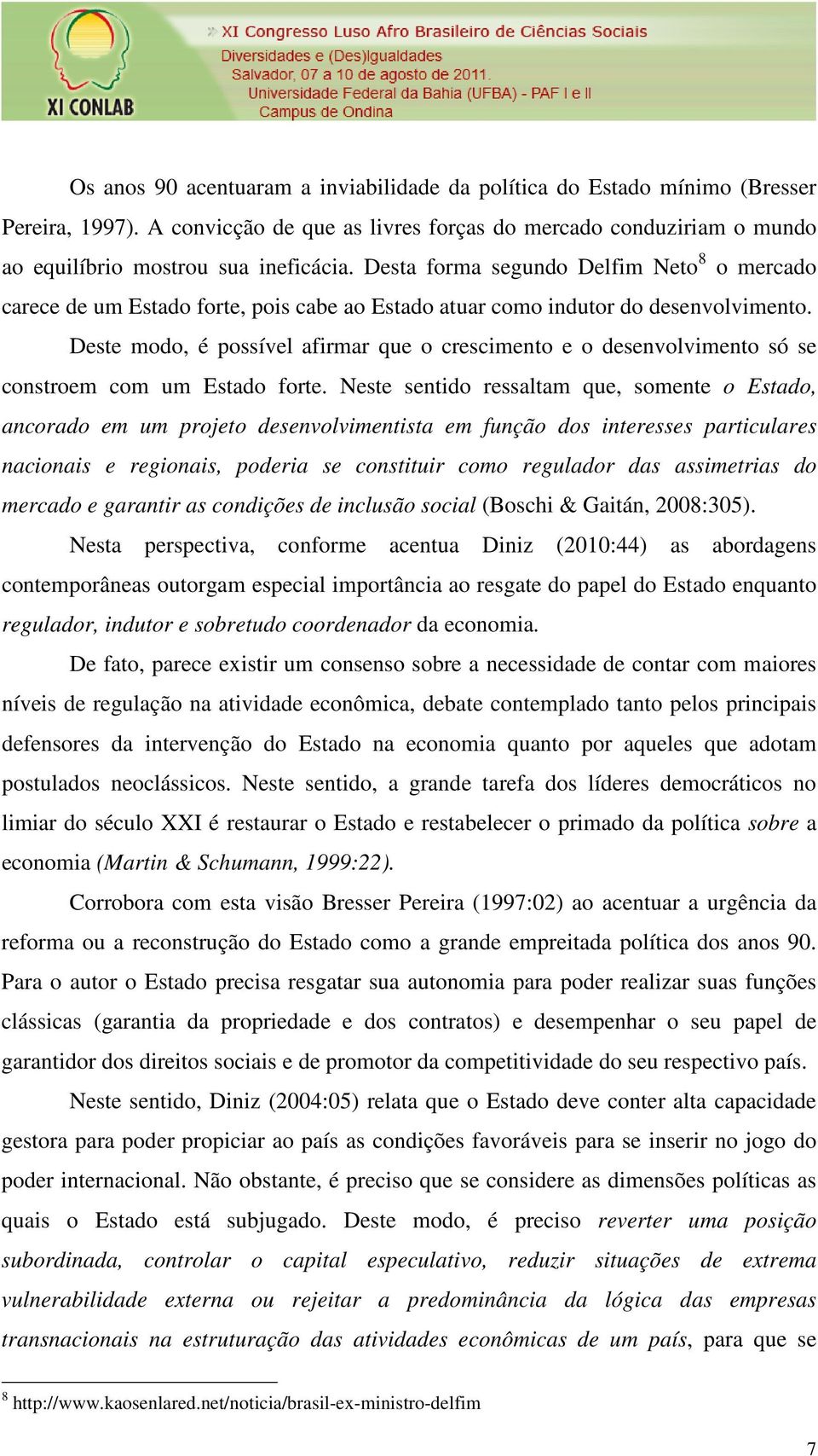 Deste modo, é possível afirmar que o crescimento e o desenvolvimento só se constroem com um Estado forte.