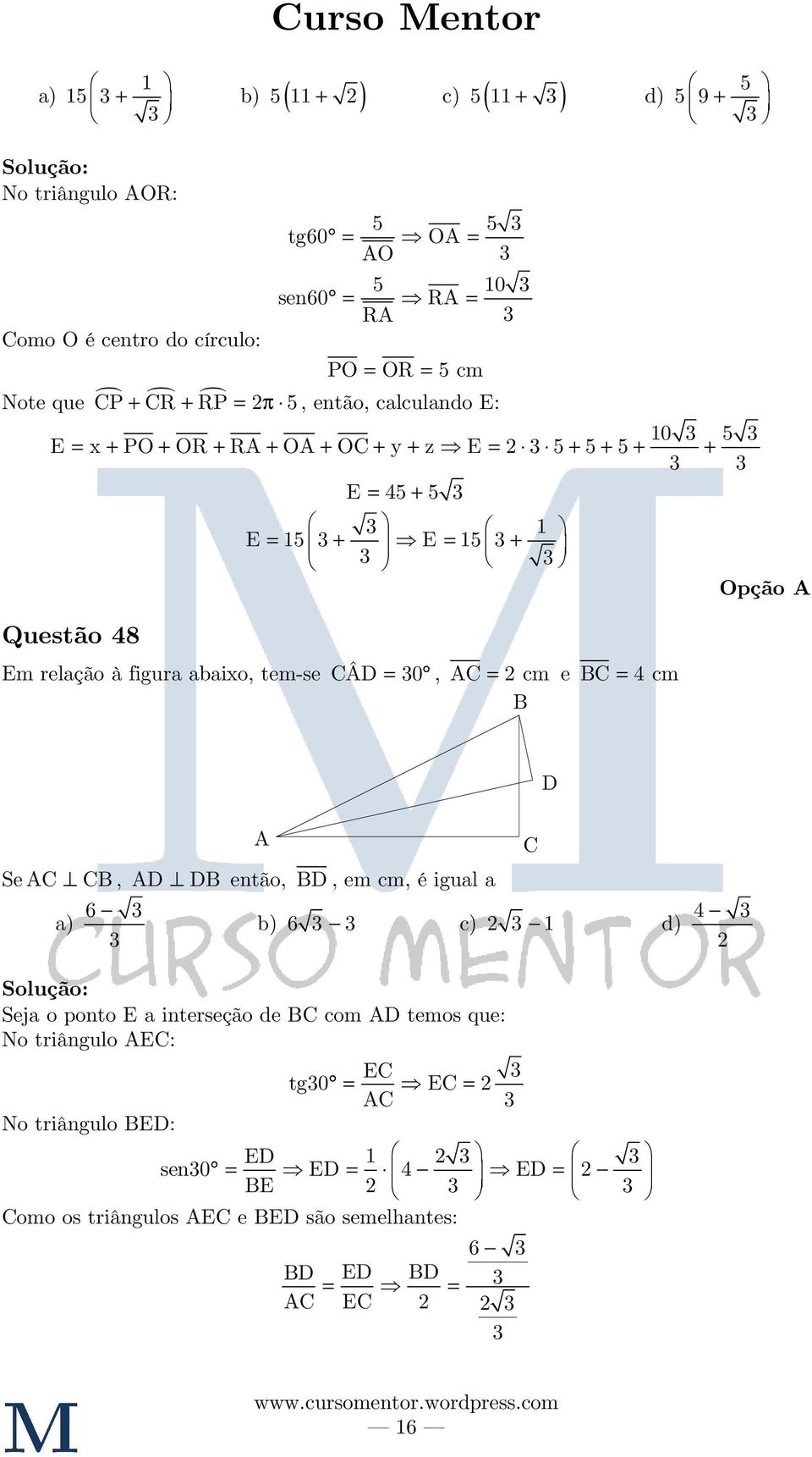 figura abaixo, tem-se CÂD = 0, AC = cm e BC = 4 cm B Se AC A CB, AD DB então, BD, em cm, é igual a a) 6 b) 6 c) 1 d) 4 Seja o ponto E a interseção de BC com AD