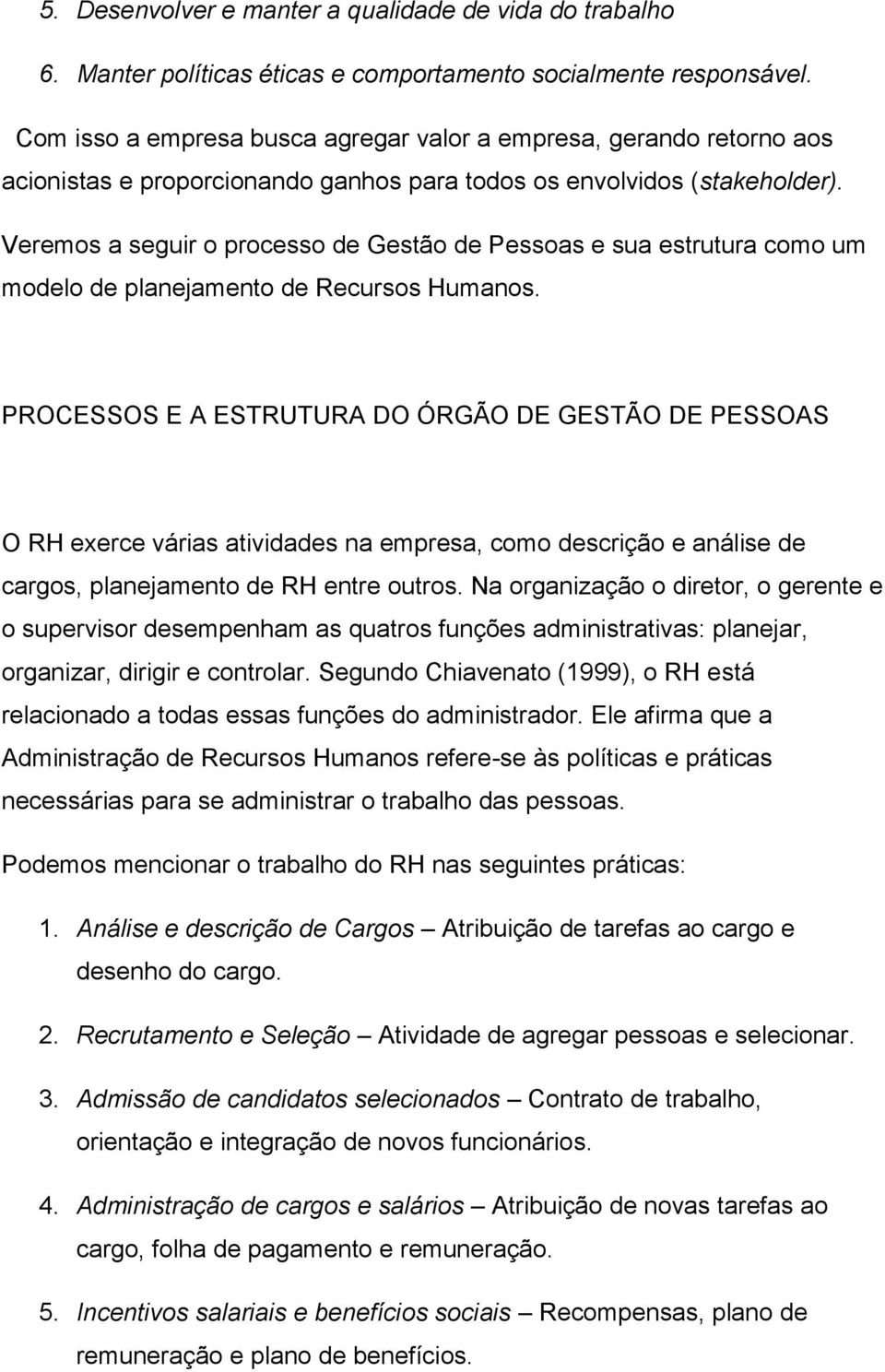 Veremos a seguir o processo de Gestão de Pessoas e sua estrutura como um modelo de planejamento de Recursos Humanos.