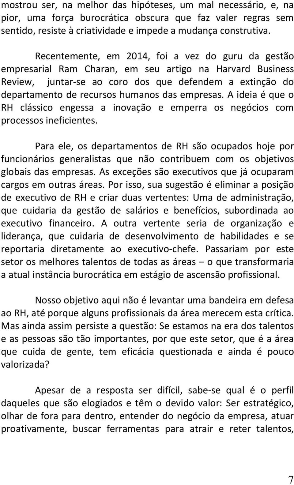 das empresas. A ideia é que o RH clássico engessa a inovação e emperra os negócios com processos ineficientes.