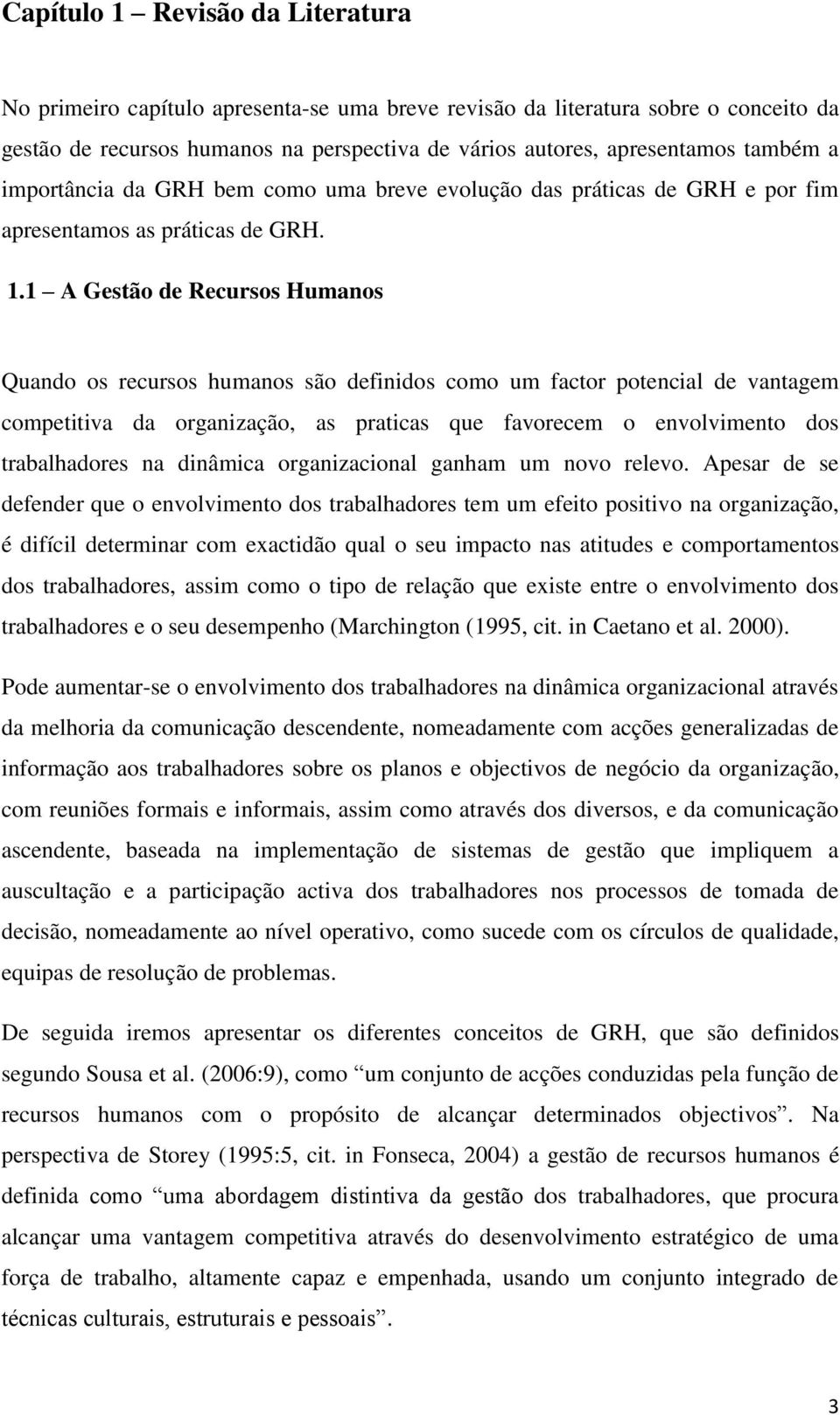 1 A Gestão de Recursos Humanos Quando os recursos humanos são definidos como um factor potencial de vantagem competitiva da organização, as praticas que favorecem o envolvimento dos trabalhadores na