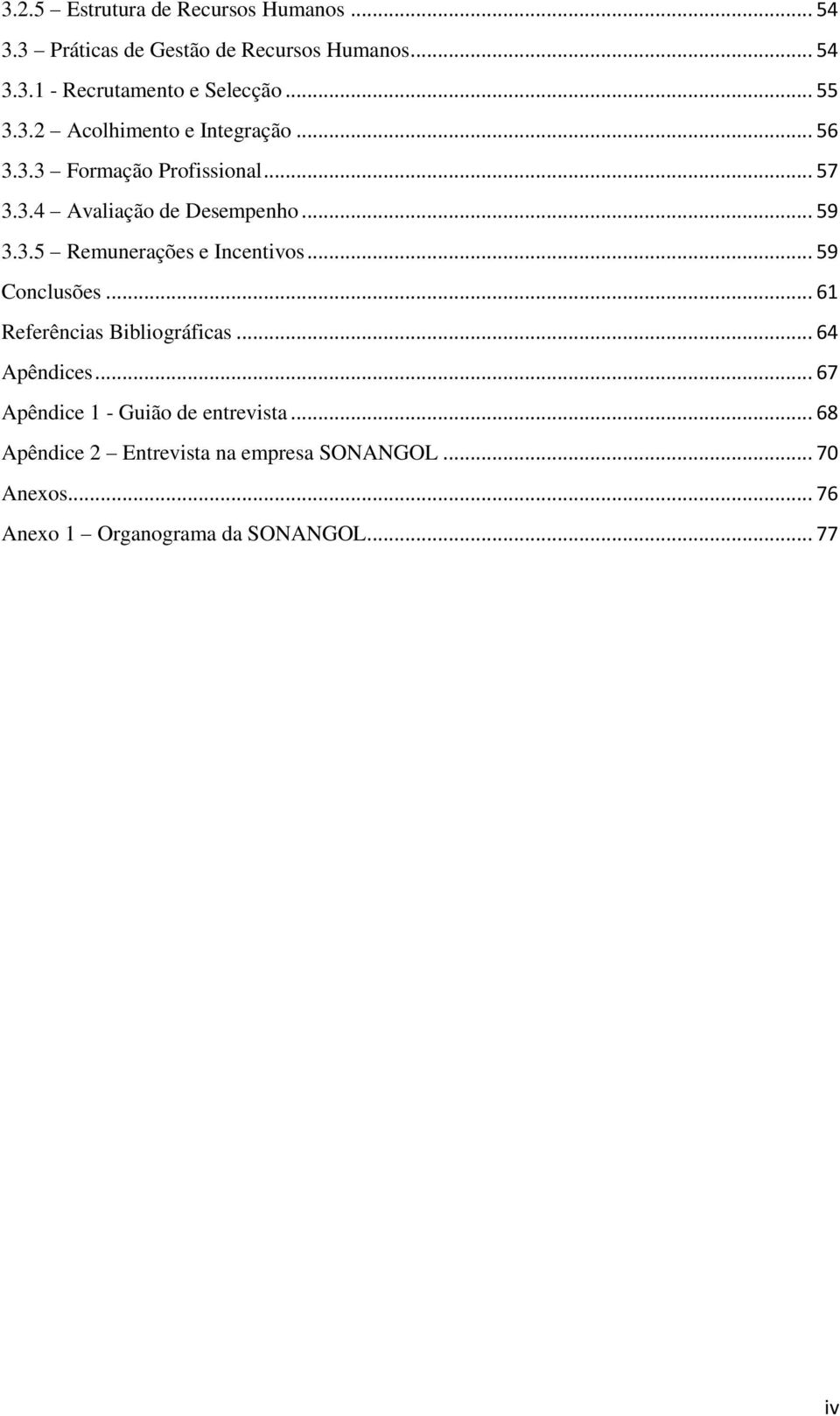 .. 59 Conclusões... 61 Referências Bibliográficas... 64 Apêndices... 67 Apêndice 1 - Guião de entrevista.