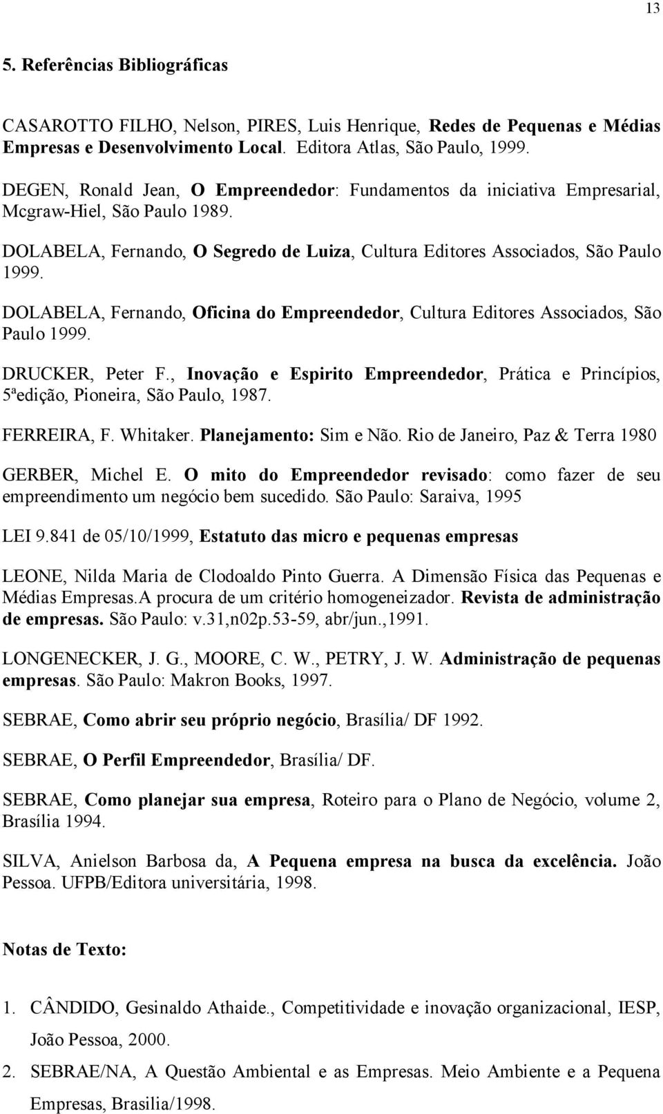 DOLABELA, Fernando, Oficina do Empreendedor, Cultura Editores Associados, São Paulo 1999. DRUCKER, Peter F.