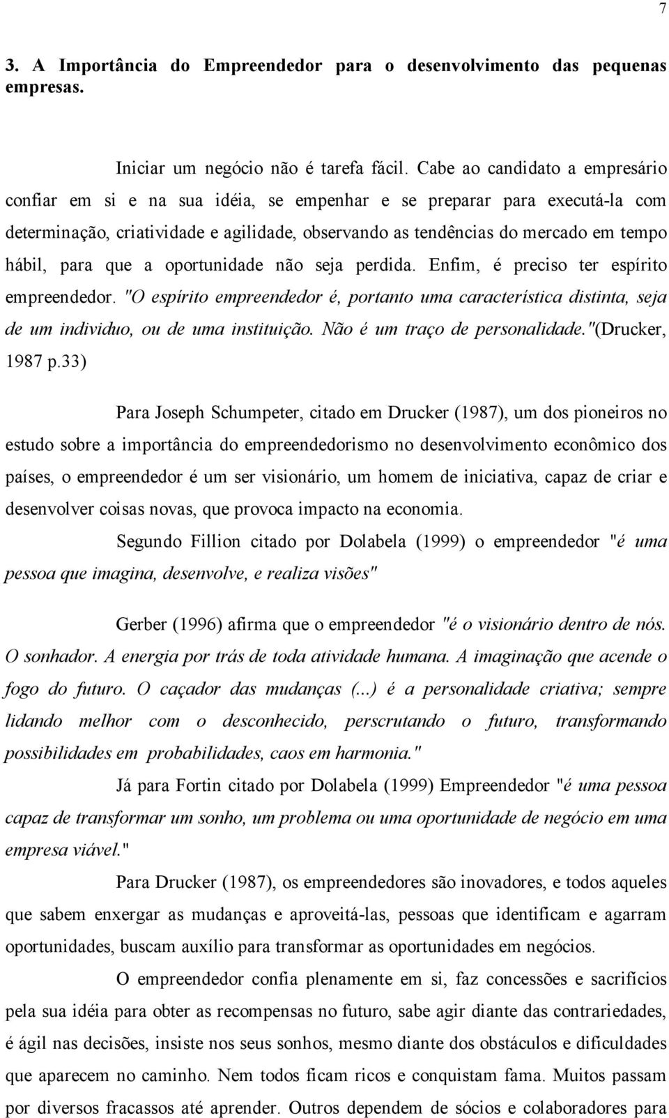 para que a oportunidade não seja perdida. Enfim, é preciso ter espírito empreendedor. "O espírito empreendedor é, portanto uma característica distinta, seja de um individuo, ou de uma instituição.