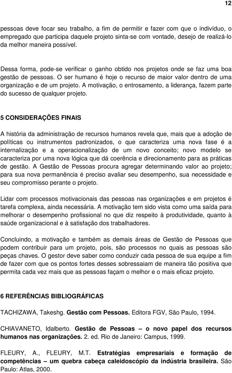 A motivação, o entrosamento, a liderança, fazem parte do sucesso de qualquer projeto.