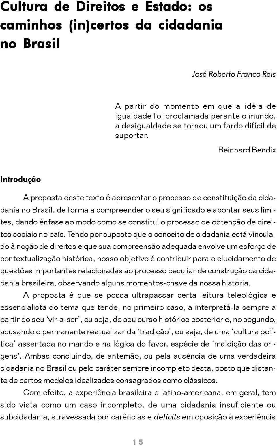 Reinhard Bendix Introdução A proposta deste texto é apresentar o processo de constituição da cidadania no Brasil, de forma a compreender o seu significado e apontar seus limites, dando ênfase ao modo