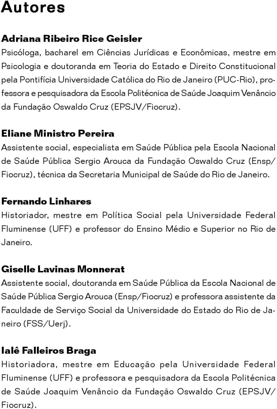 Eliane Ministro Pereira Assistente social, especialista em Saúde Pública pela Escola Nacional de Saúde Pública Sergio Arouca da Fundação Oswaldo Cruz (Ensp/ Fiocruz), técnica da Secretaria Municipal