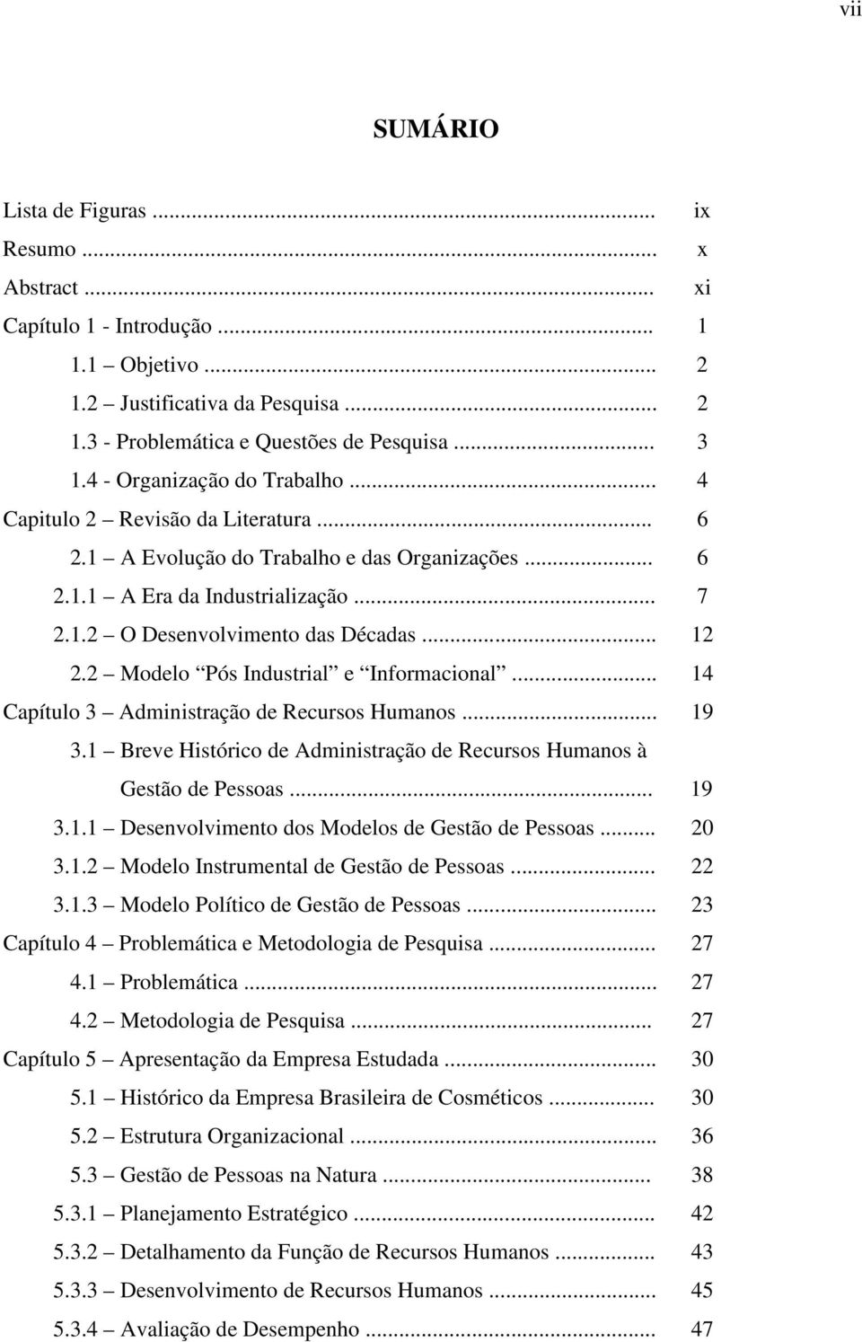 .. 12 2.2 Modelo Pós Industrial e Informacional... 14 Capítulo 3 Administração de Recursos Humanos... 19 3.1 Breve Histórico de Administração de Recursos Humanos à Gestão de Pessoas... 19 3.1.1 Desenvolvimento dos Modelos de Gestão de Pessoas.