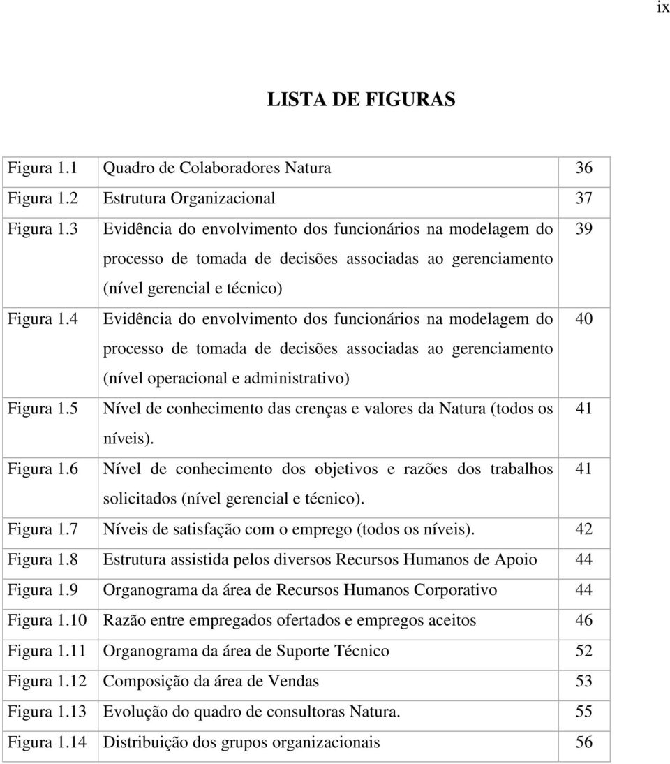 4 Evidência do envolvimento dos funcionários na modelagem do 40 processo de tomada de decisões associadas ao gerenciamento (nível operacional e administrativo) Figura 1.