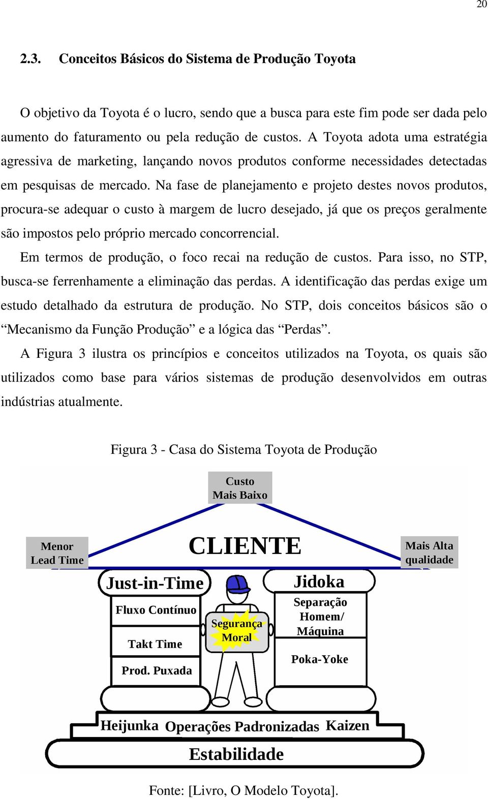 Na fase de planejamento e projeto destes novos produtos, procura-se adequar o custo à margem de lucro desejado, já que os preços geralmente são impostos pelo próprio mercado concorrencial.