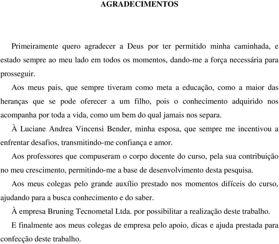 jamais nos separa. À Luciane Andrea Vincensi Bender, minha esposa, que sempre me incentivou a enfrentar desafios, transmitindo-me confiança e amor.