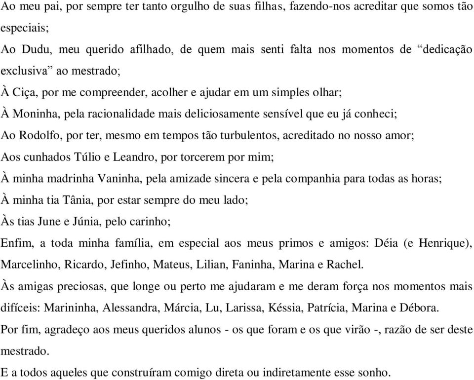 turbulentos, acreditado no nosso amor; Aos cunhados Túlio e Leandro, por torcerem por mim; À minha madrinha Vaninha, pela amizade sincera e pela companhia para todas as horas; À minha tia Tânia, por