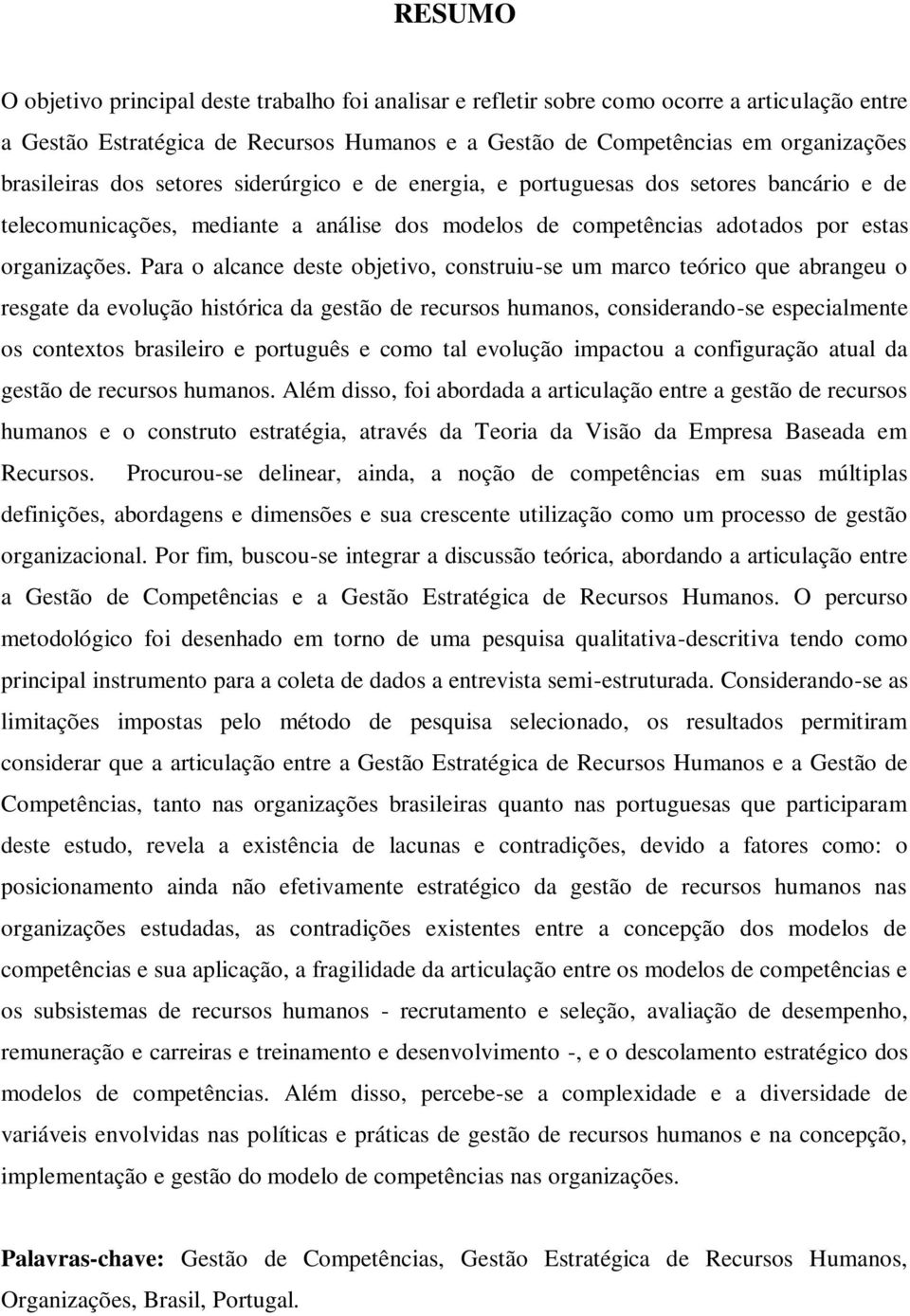 Para o alcance deste objetivo, construiu-se um marco teórico que abrangeu o resgate da evolução histórica da gestão de recursos humanos, considerando-se especialmente os contextos brasileiro e