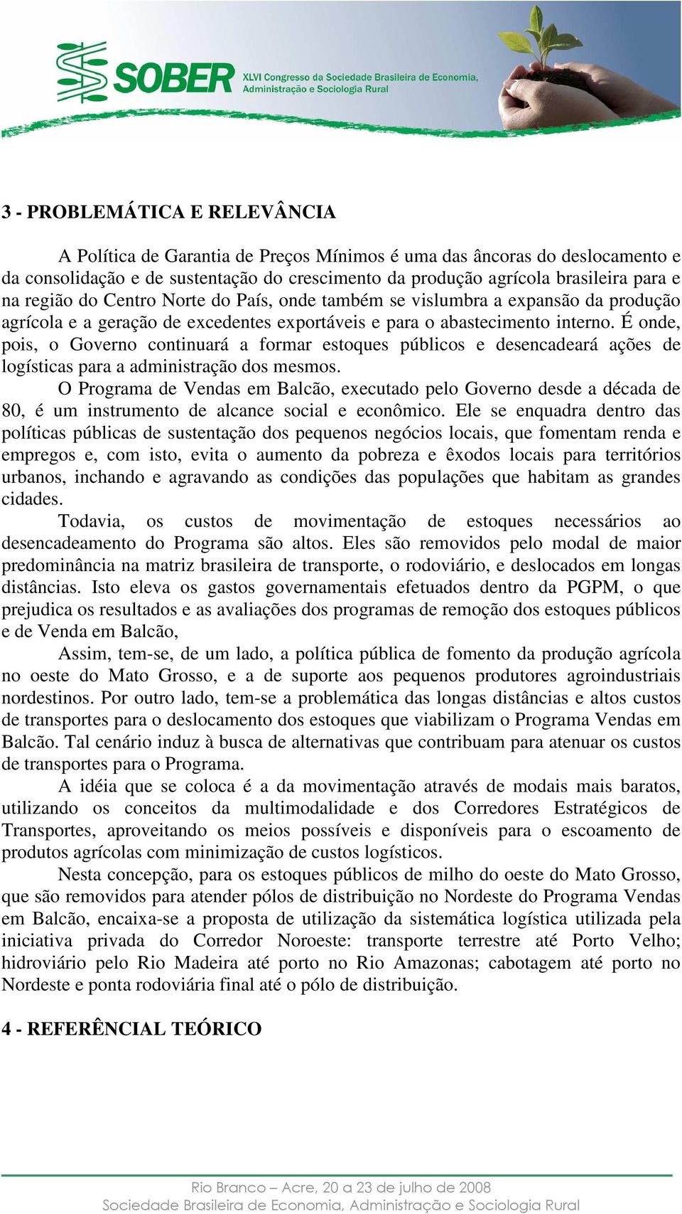 É onde, pois, o Governo continuará a formar estoques públicos e desencadeará ações de logísticas para a administração dos mesmos.