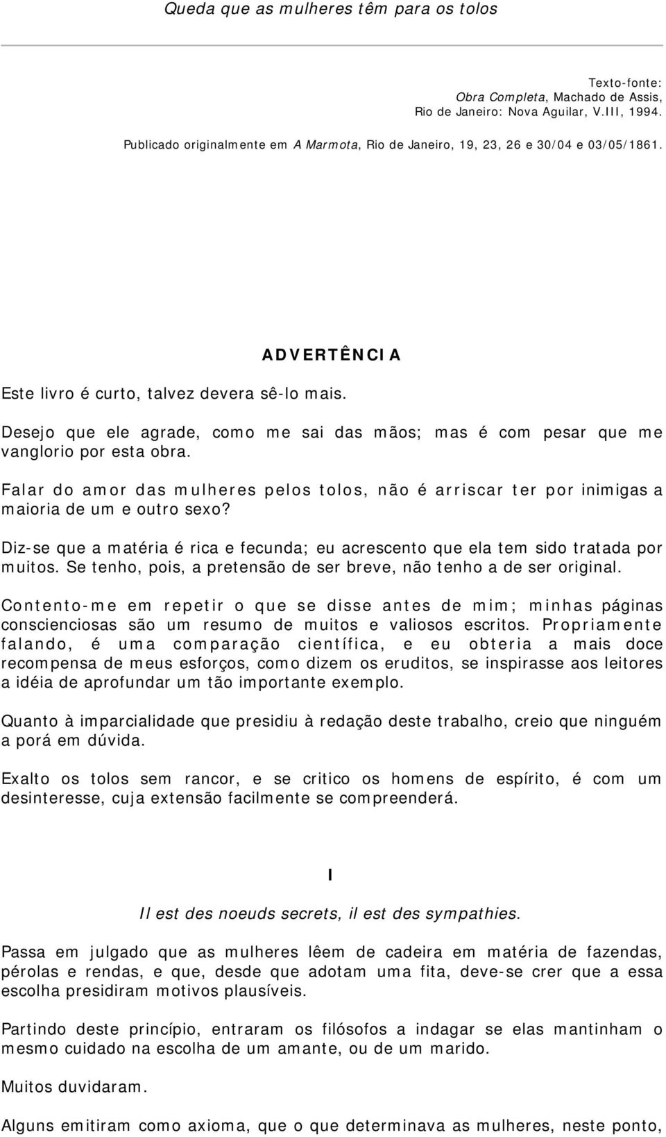 Desejo que ele agrade, como me sai das mãos; mas é com pesar que me vanglorio por esta obra. Falar do amor das mulheres pelos tolos, não é arriscar ter por inimigas a maioria de um e outro sexo?