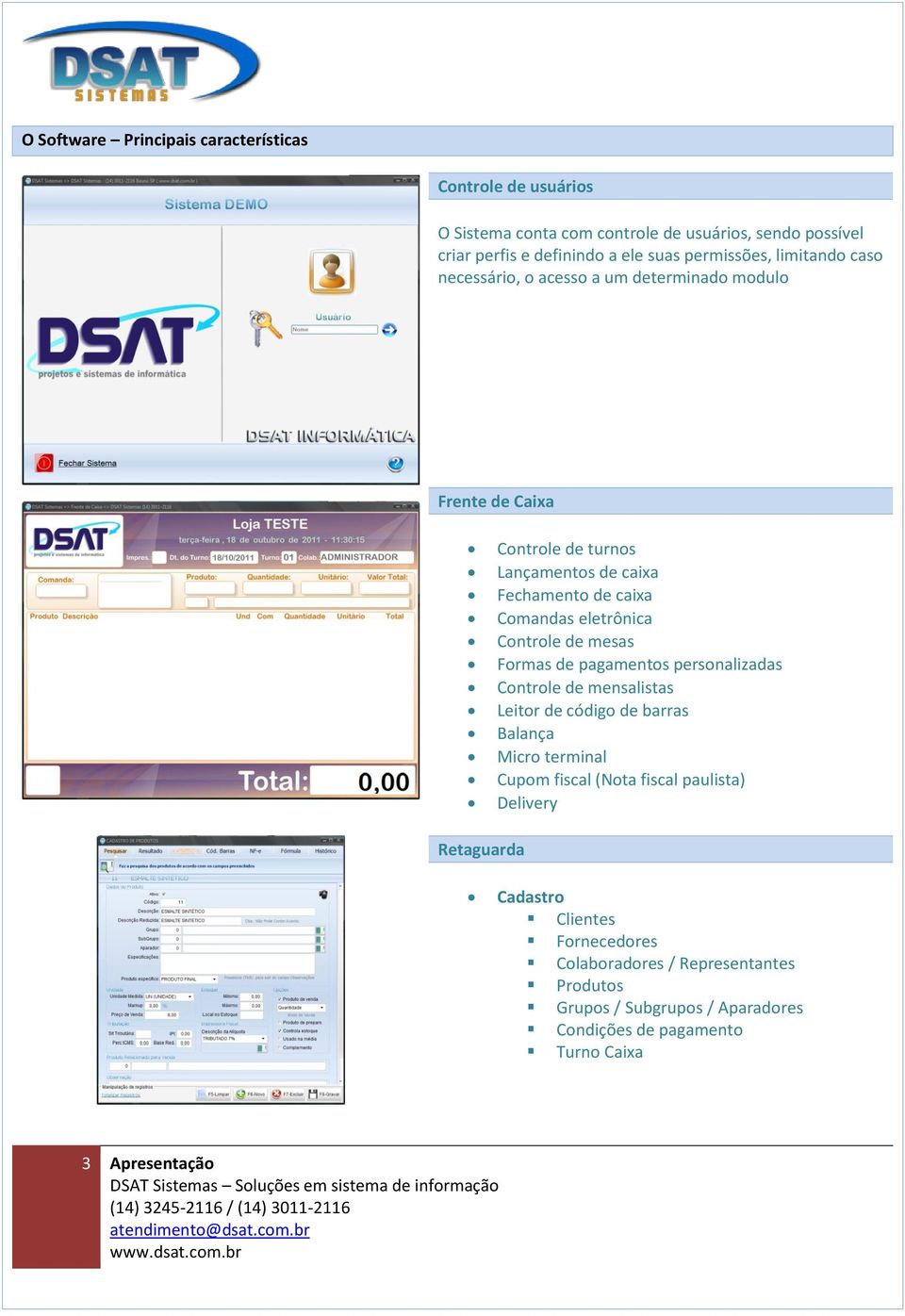 Controle de mesas Formas de pagamentos personalizadas Controle de mensalistas Leitor de código de barras Balança Micro terminal Cupom fiscal (Nota fiscal paulista)