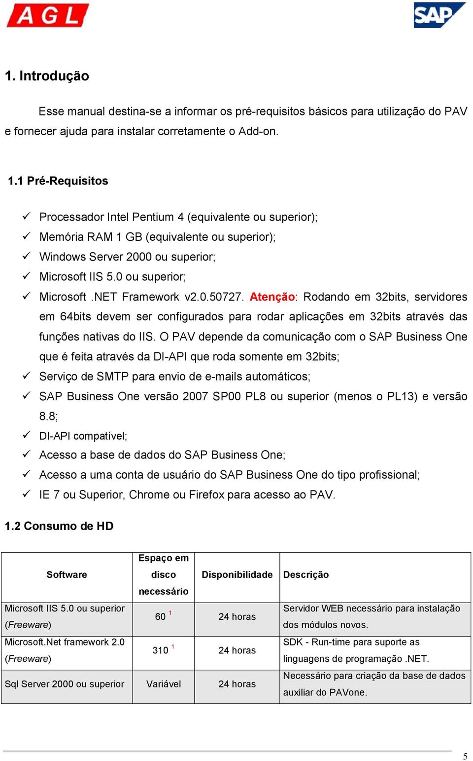 0.50727. Atenção: Rodando em 32bits, servidores em 64bits devem ser configurados para rodar aplicações em 32bits através das funções nativas do IIS.